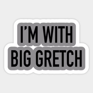 I'm With Big Gretch Sticker